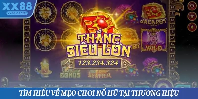 Tìm hiểu về mẹo chơi nổ hũ tại thương hiệu